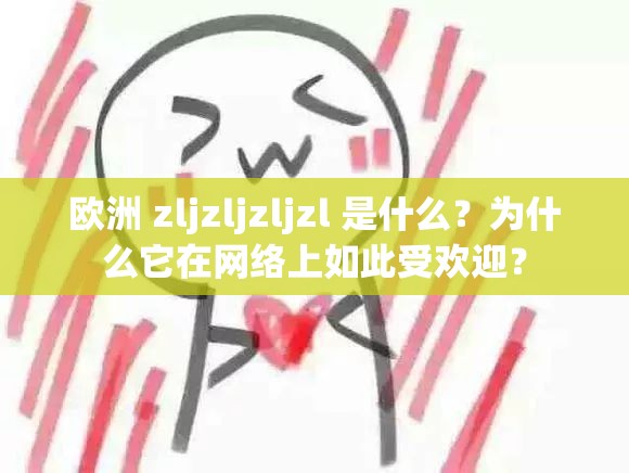 欧洲 zljzljzljzl 是什么？为什么它在网络上如此受欢迎？