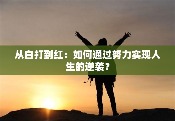 从白打到红：如何通过努力实现人生的逆袭？