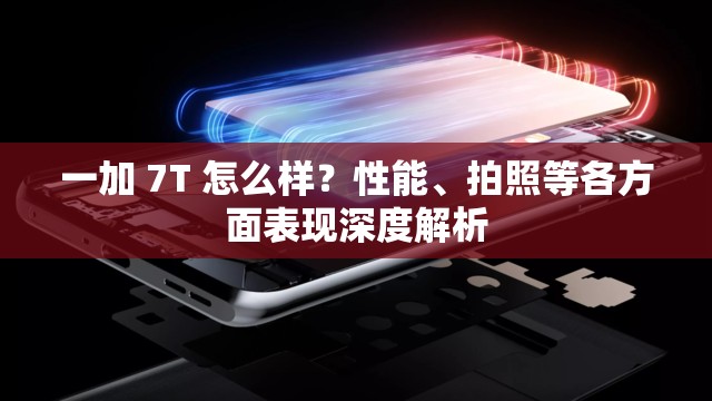 一加 7T 怎么样？性能、拍照等各方面表现深度解析