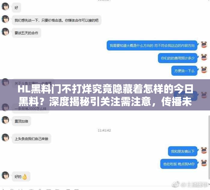 HL黑料门不打烊究竟隐藏着怎样的今日黑料？深度揭秘引关注需注意，传播未经证实的所谓黑料可能涉及侵犯他人隐私或其他不当行为，我们应该尊重他人，倡导积极健康的网络环境