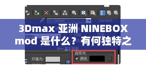 3Dmax 亚洲 NINEBOXmod 是什么？有何独特之处与应用场景？快来一探究竟