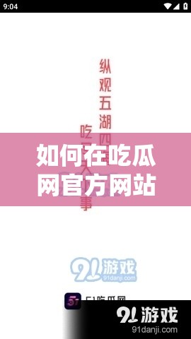 如何在吃瓜网官方网站获取最新娱乐八卦？详细步骤与实用技巧分享