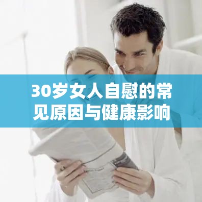 30岁女人自慰的常见原因与健康影响：如何正确理解与应对这一私密话题？