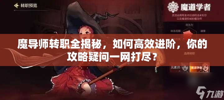 魔导师转职全揭秘，如何高效进阶，你的攻略疑问一网打尽？