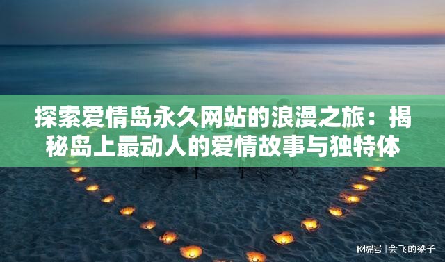 探索爱情岛永久网站的浪漫之旅：揭秘岛上最动人的爱情故事与独特体验