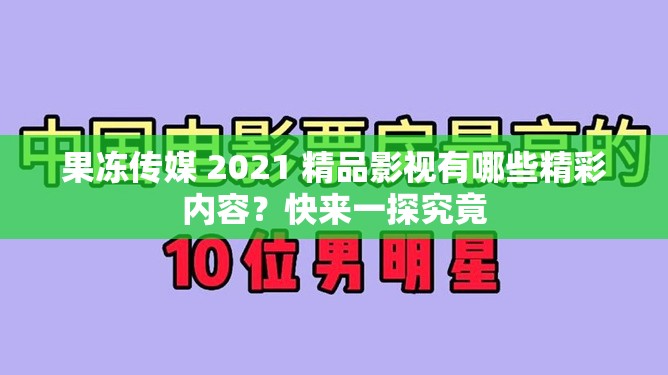 果冻传媒 2021 精品影视有哪些精彩内容？快来一探究竟