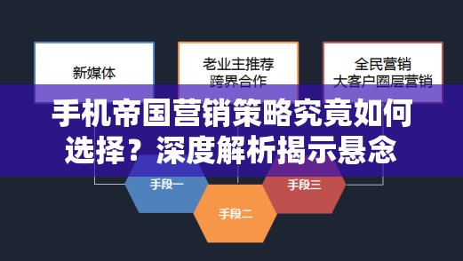 手机帝国营销策略究竟如何选择？深度解析揭示悬念