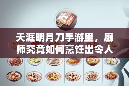 天涯明月刀手游里，厨师究竟如何烹饪出令人惊艳的美食呢？