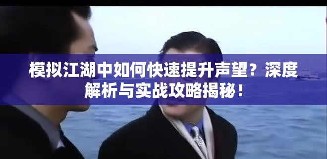 模拟江湖中如何快速提升声望？深度解析与实战攻略揭秘！