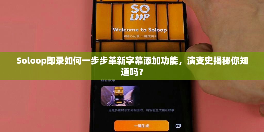 Soloop即录如何一步步革新字幕添加功能，演变史揭秘你知道吗？