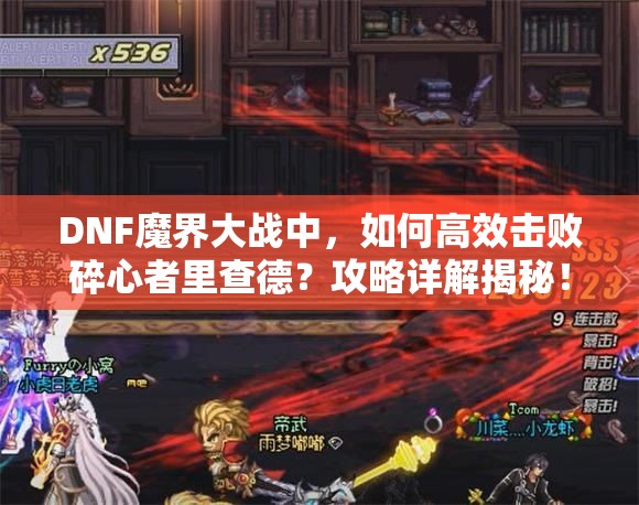 DNF魔界大战中，如何高效击败碎心者里查德？攻略详解揭秘！