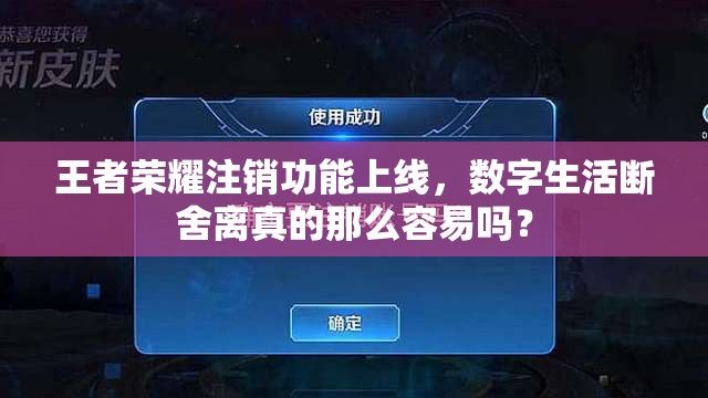 王者荣耀注销功能上线，数字生活断舍离真的那么容易吗？