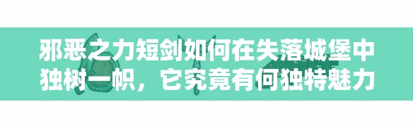 邪恶之力短剑如何在失落城堡中独树一帜，它究竟有何独特魅力？